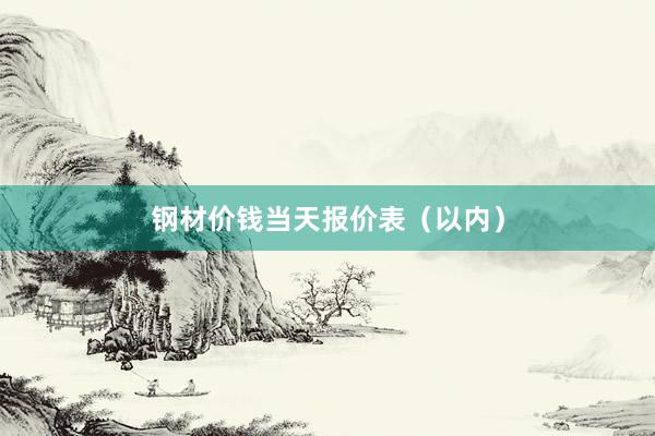 钢材价钱当天报价表（以内）