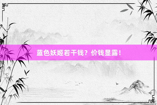 蓝色妖姬若干钱？价钱显露！