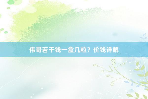 伟哥若干钱一盒几粒？价钱详解
